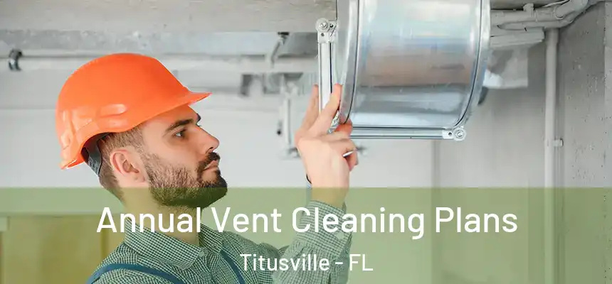  Annual Vent Cleaning Plans Titusville - FL