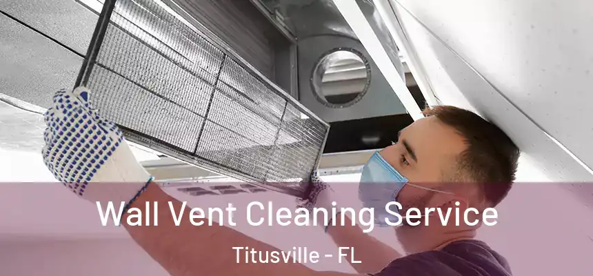 Wall Vent Cleaning Service Titusville - FL